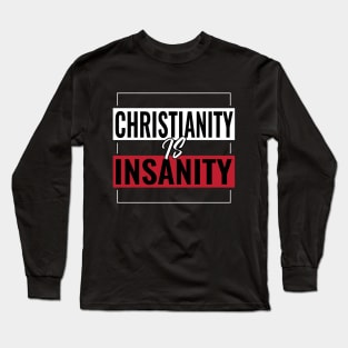 Christianty Is Insanity - Anti-Religion Pro-Humanity Long Sleeve T-Shirt